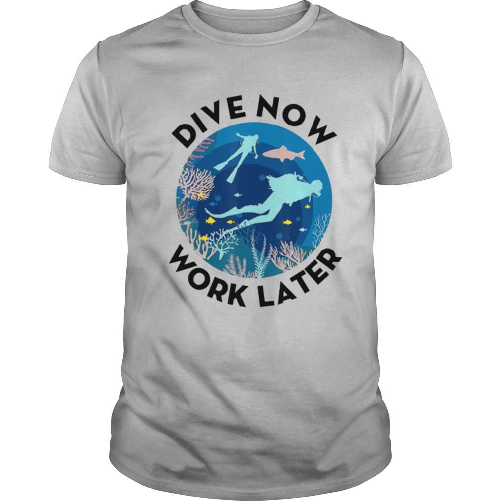 Great Dive Now Work Later Scuba Diver Diving Shirt 