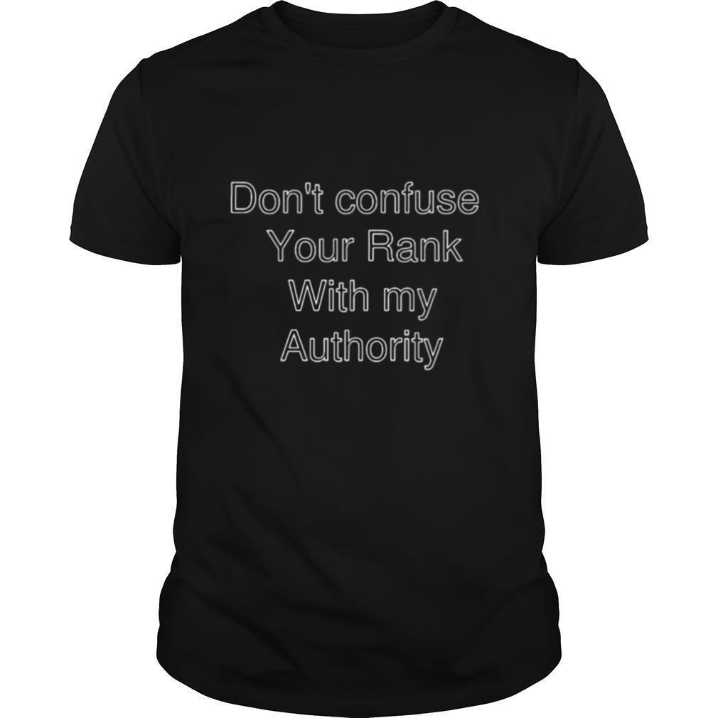 Attractive Dont Confuse Your Rank With My Authority Shirt 