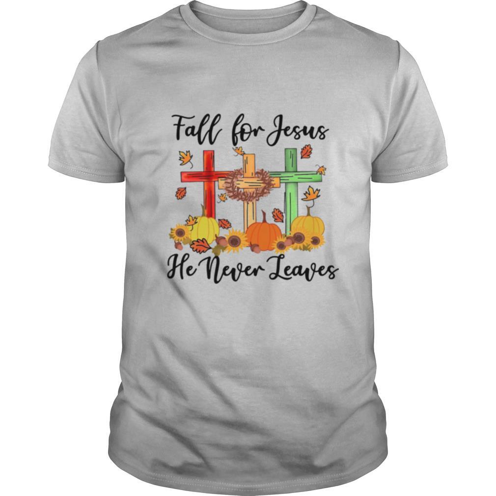 Interesting Fall For Jesus He Never Leaves Shirt 