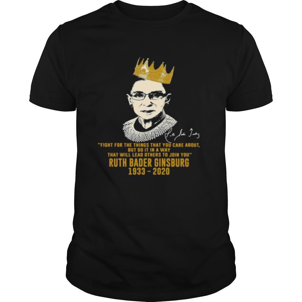 Attractive Fight For The Things That You Care About Ruth Bader Ginsburg 1933 2020 Shirt 