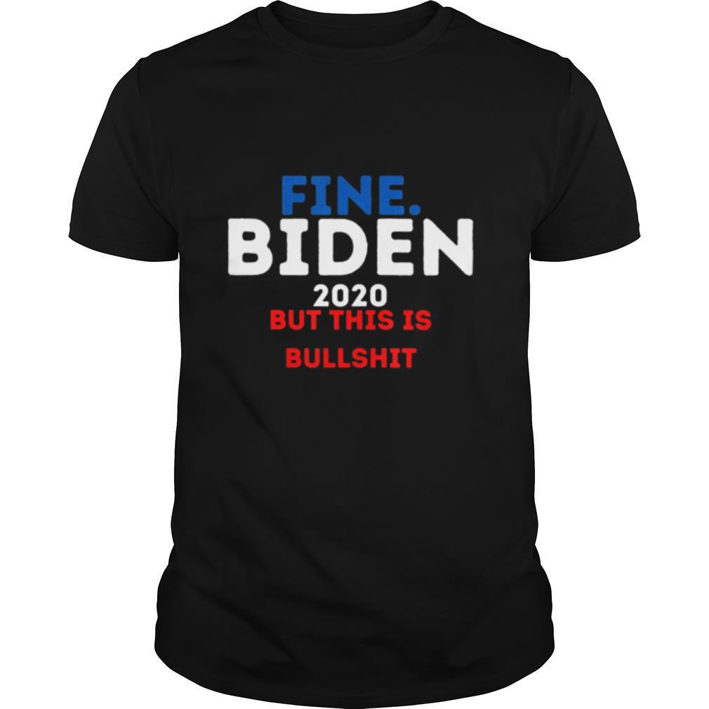 High Quality Fine Biden 2020 But This Is Bullshit Shirt 