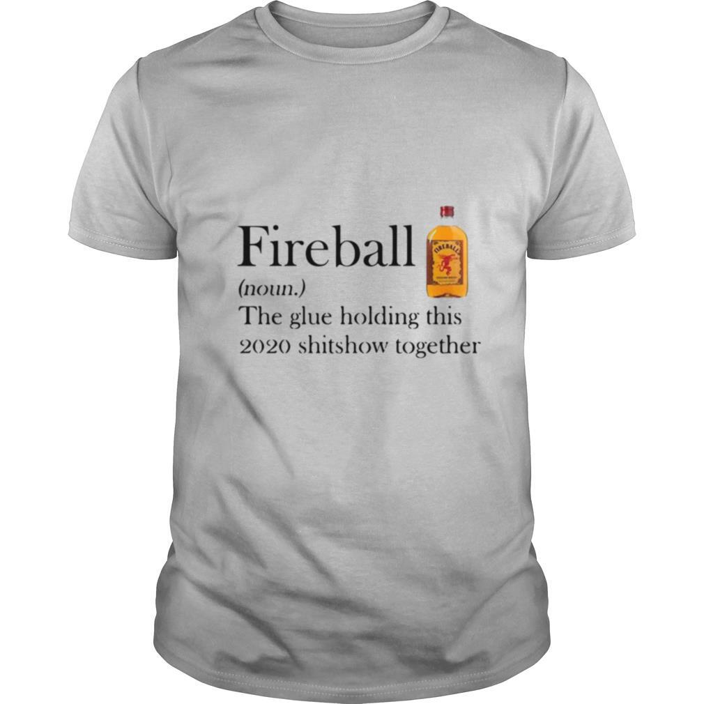 Attractive Fireball The Glue Holding This 2020 Shitshow Together Shirt 
