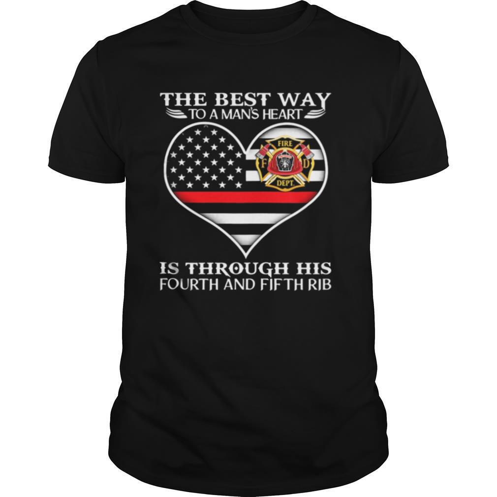 High Quality Firefighter The Best Way To Mans Heart Is Through His Fourth And Fifth Rib Heart American Flag Independence Day Shirt 