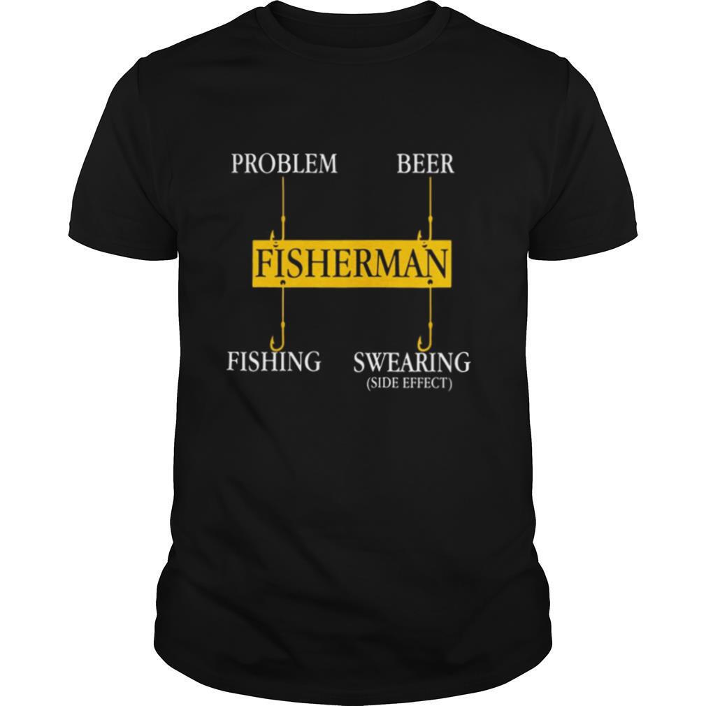 Limited Editon Fisherman Problem Beer Fishing Swearing Side Effect Shirt 