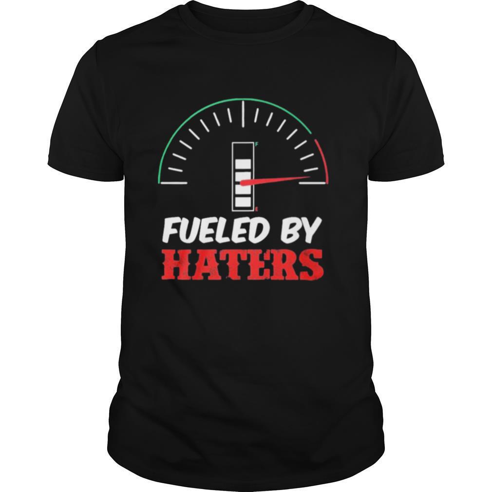 Attractive Fueled By Haters Shirt 