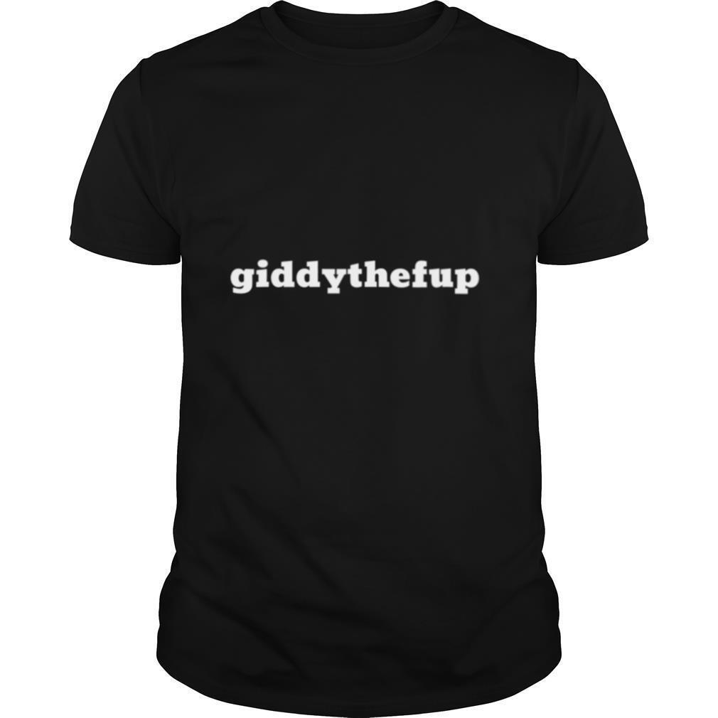 Promotions Giddy The F Up Shirt 