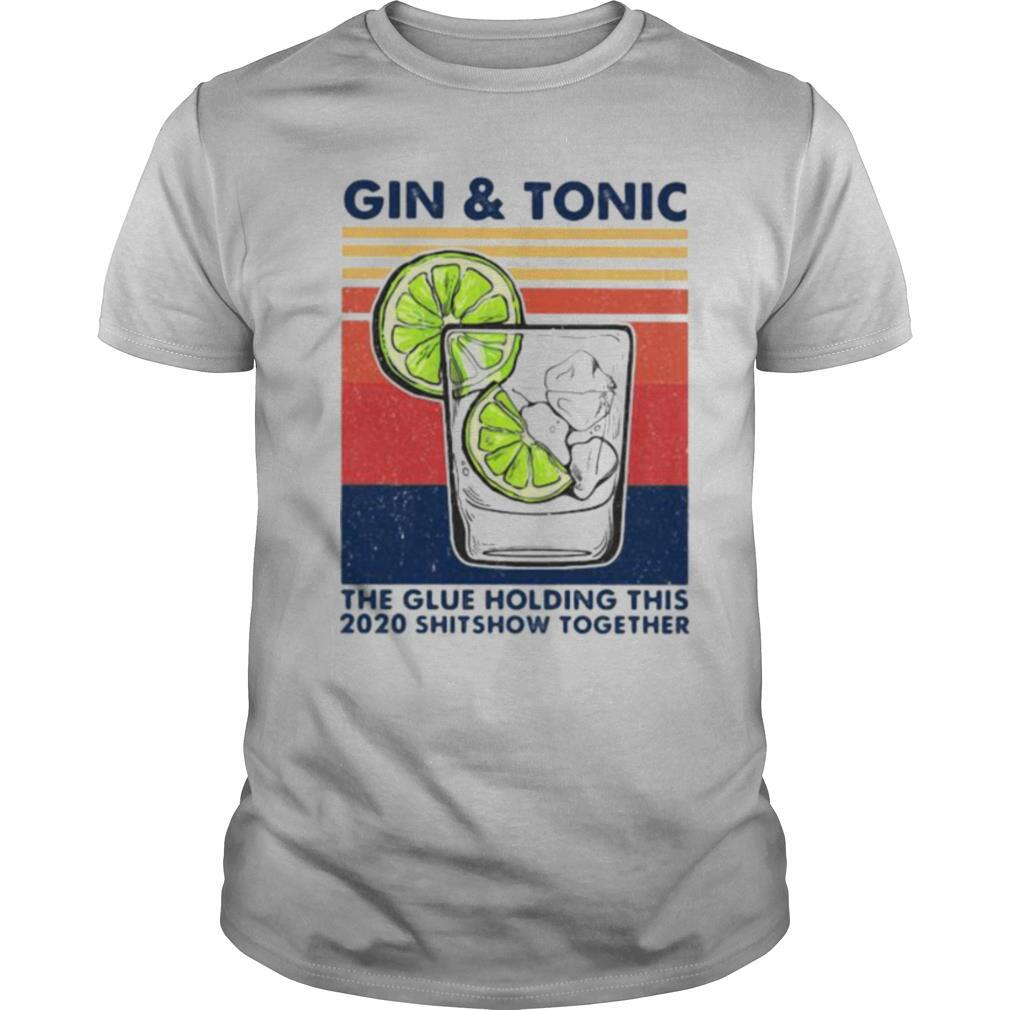 Great Gin And Tonic The Glue Holding This 2020 Shitshow Together Vintage Retro Shirt 