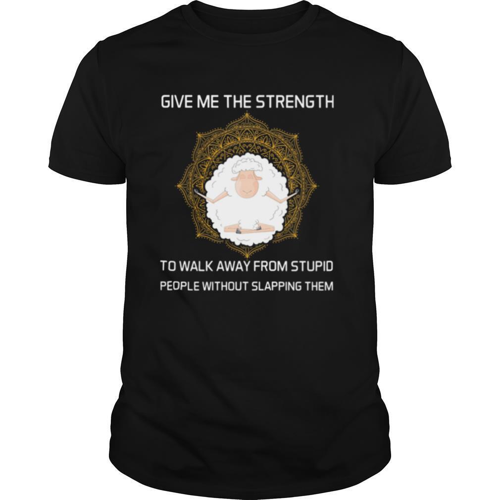 Happy Give Me The Strength To Walk Away From Stupid People Without Slapping Them Sheep Yoga Shirt 