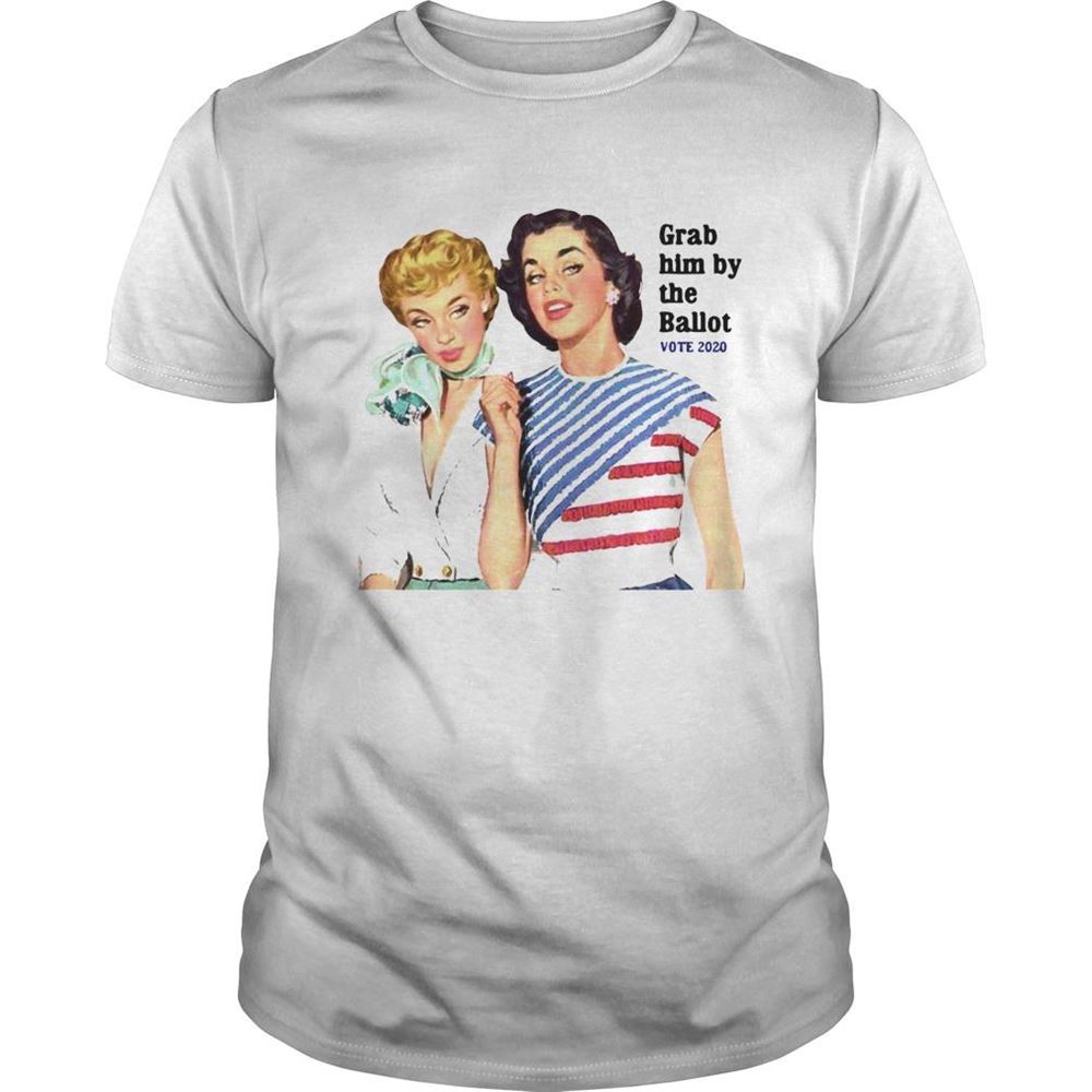 Attractive Grab Him By The Ballot Vote 2020 Shirt 