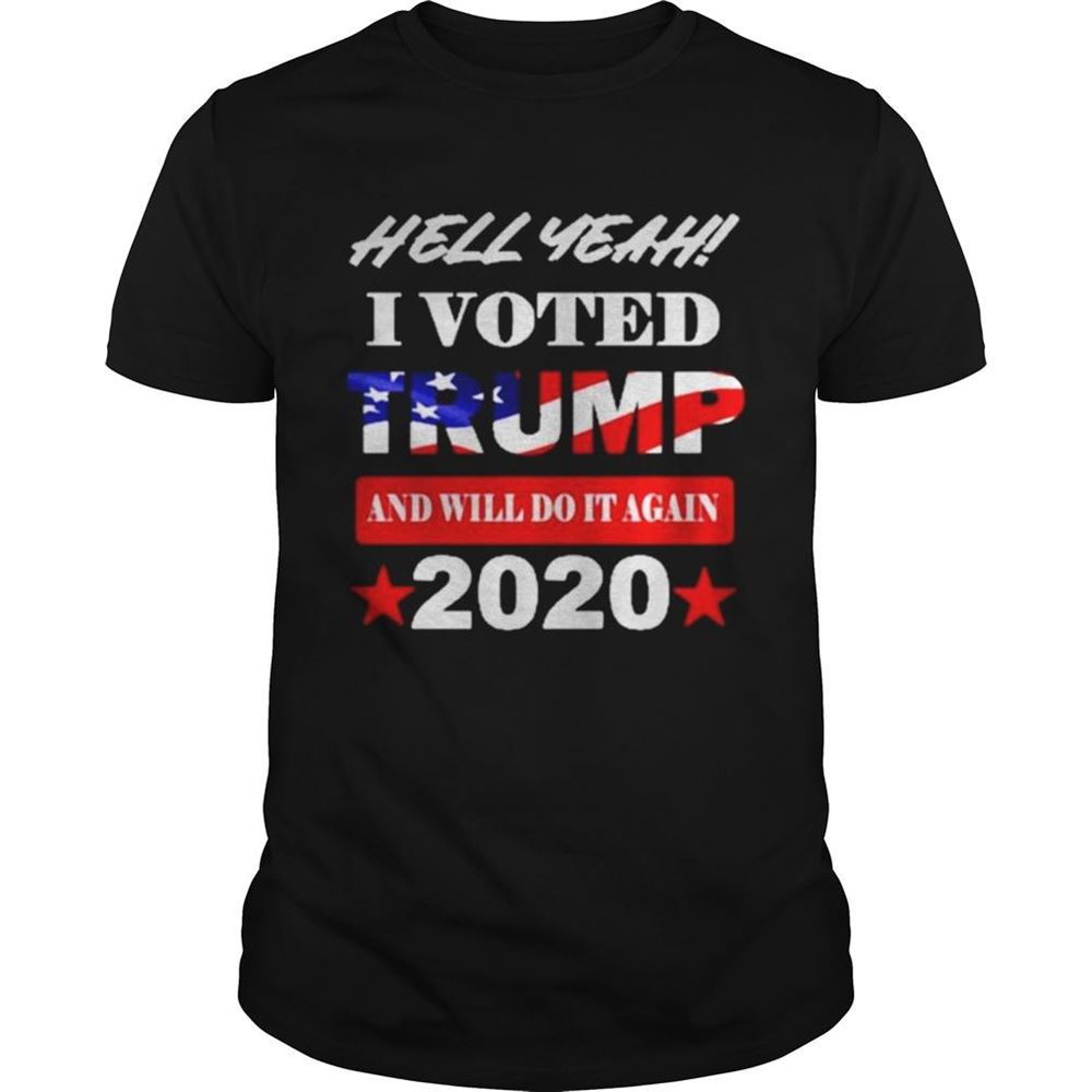 Attractive Hell Yeah I Voted Trump And Will Do It Again 2020 Shirt 