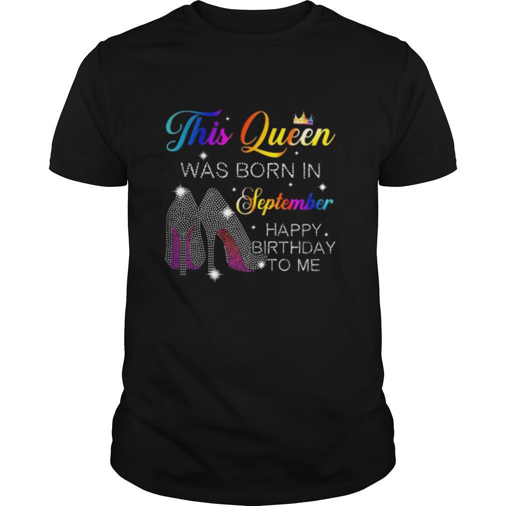 Great High Heels This Queen Was Born In September Happy Birthday To Me Shirt 