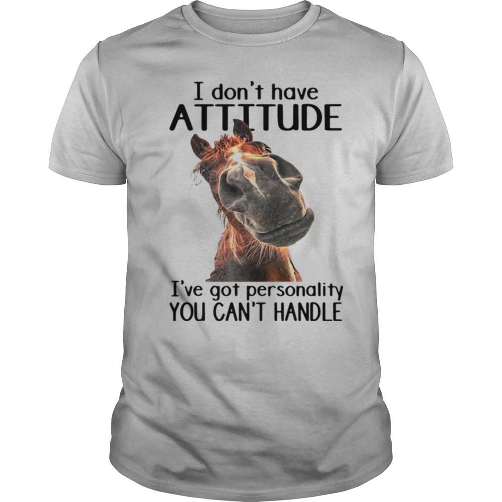 Special Horse I Dont Have Attitude Ive Got Personality You Cant Handle Shirt 