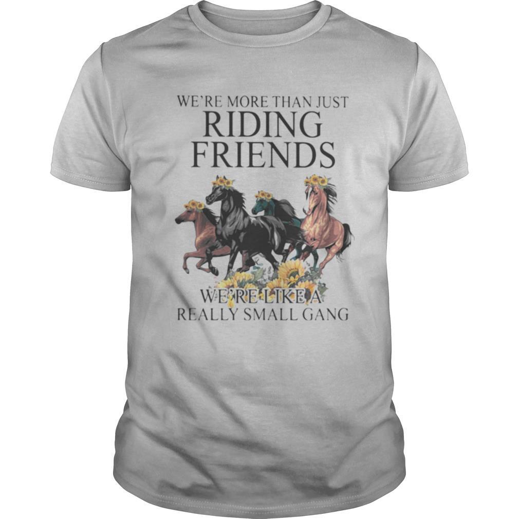 Great Horse Were More Than Just Riding Friends Were Like A Really Small Gang Sunflowers Shirt 