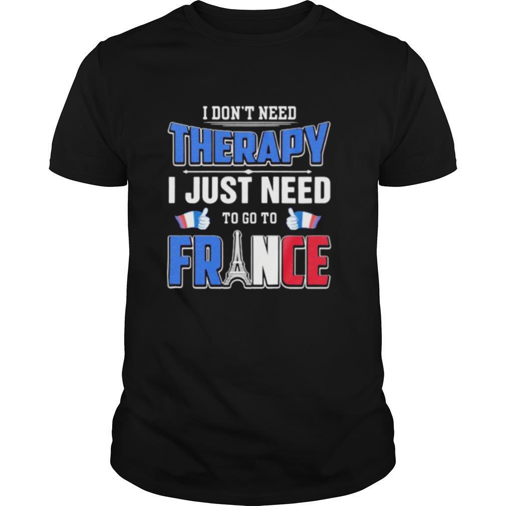 Interesting I Dont Need Therapy I Just Need To Go France Shirt 