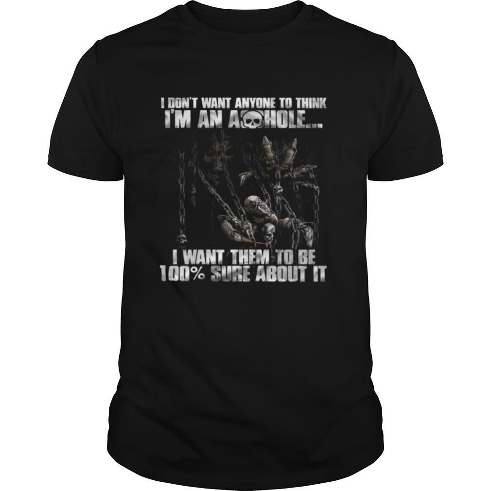 High Quality I Dont Want Anyone To Think Im An Asshole I Want Them To Be 100% Sure About It Shirt 