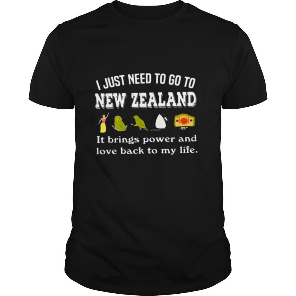 Attractive I Just Need To Go To New Zealand It Beings Power And Love Back To My Life Shirt 