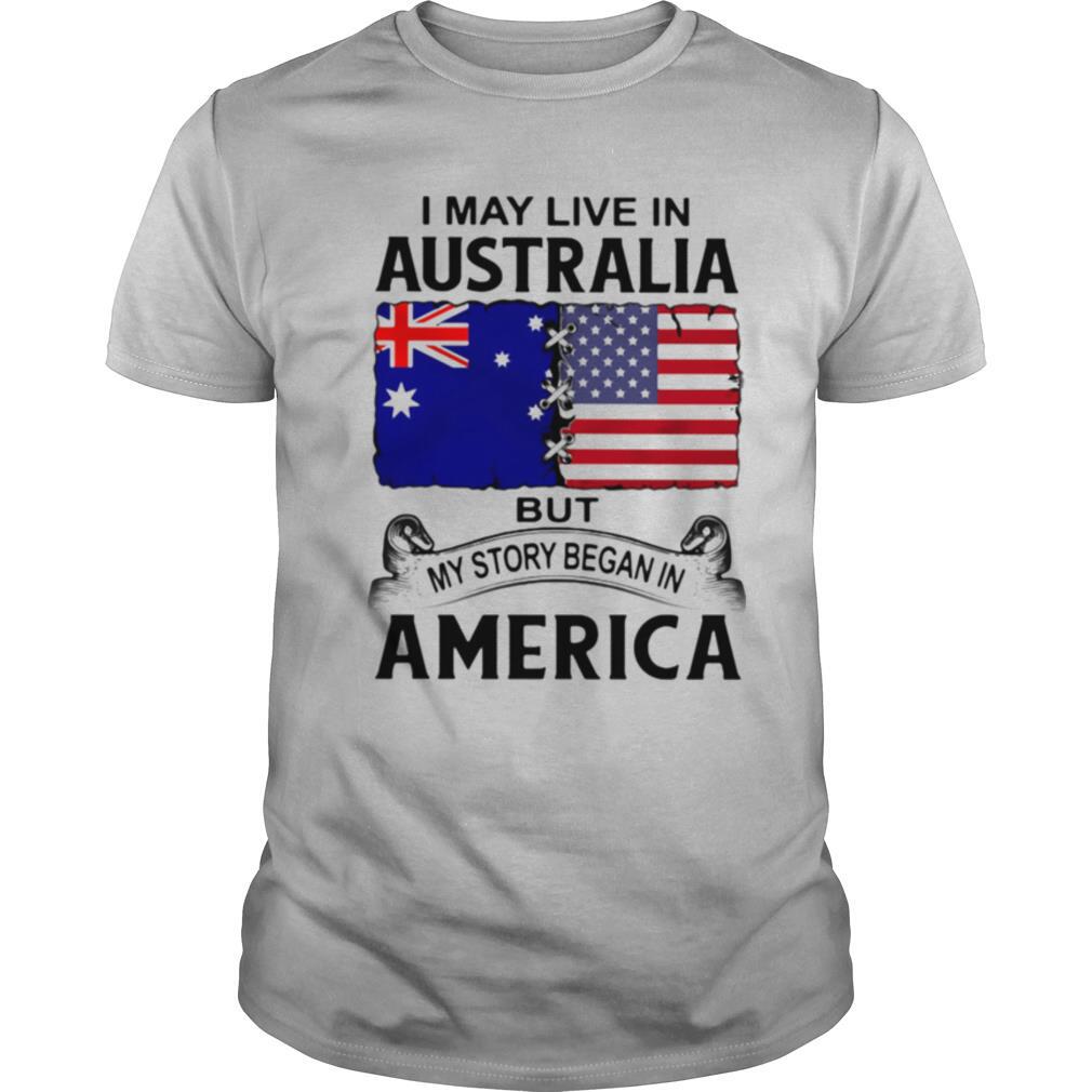 Limited Editon I May Live In Australia But My Story Began In America Shirt 