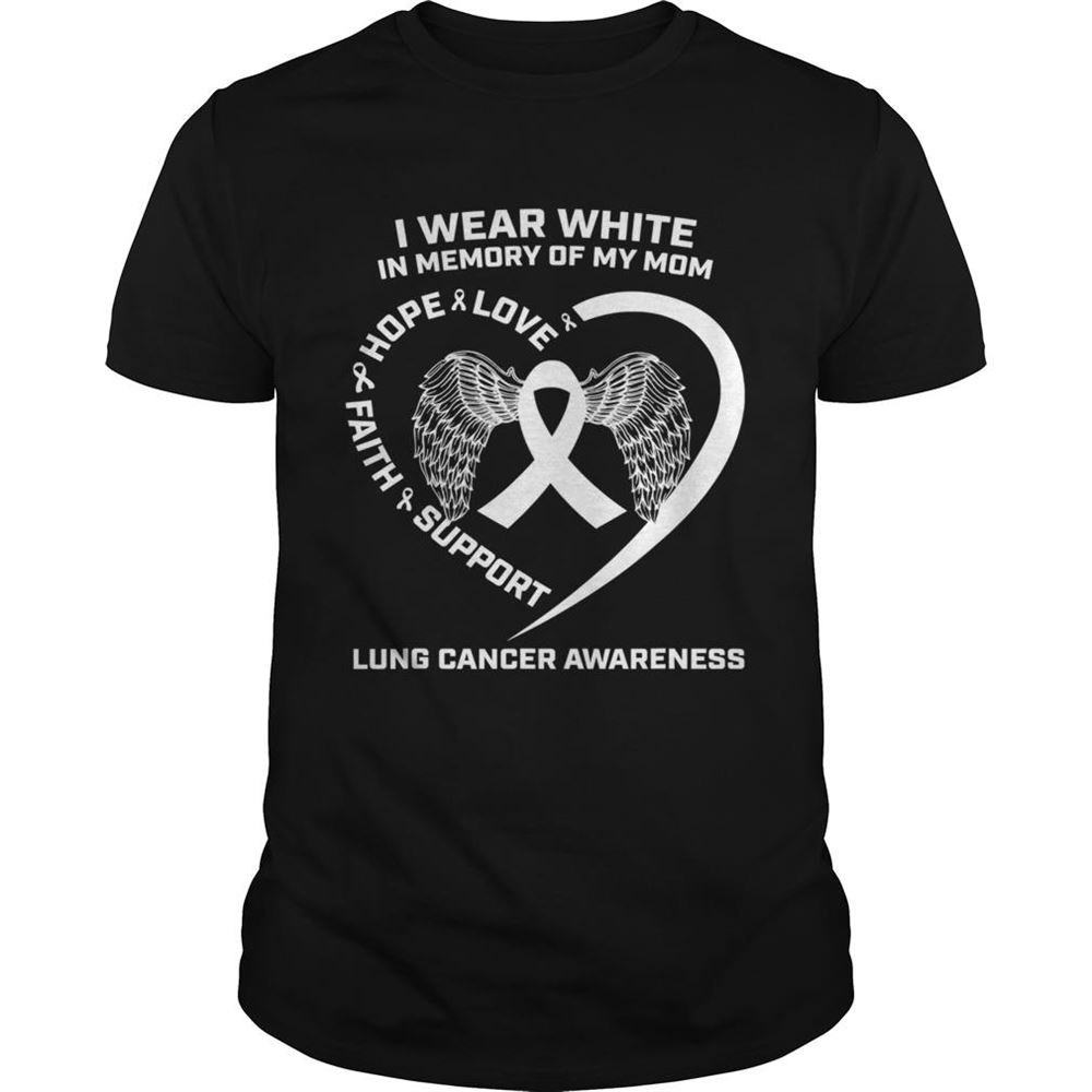 Limited Editon I Wear White In Memory Of My Mom Lung Cancer Awareness Shirt 