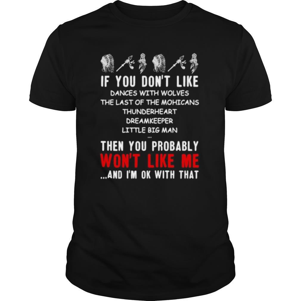 Happy If You Dont Like Dances With Wolves The Last Of The Mohicans Thunderheart Dreamkeeper Little Big Man Shirt 