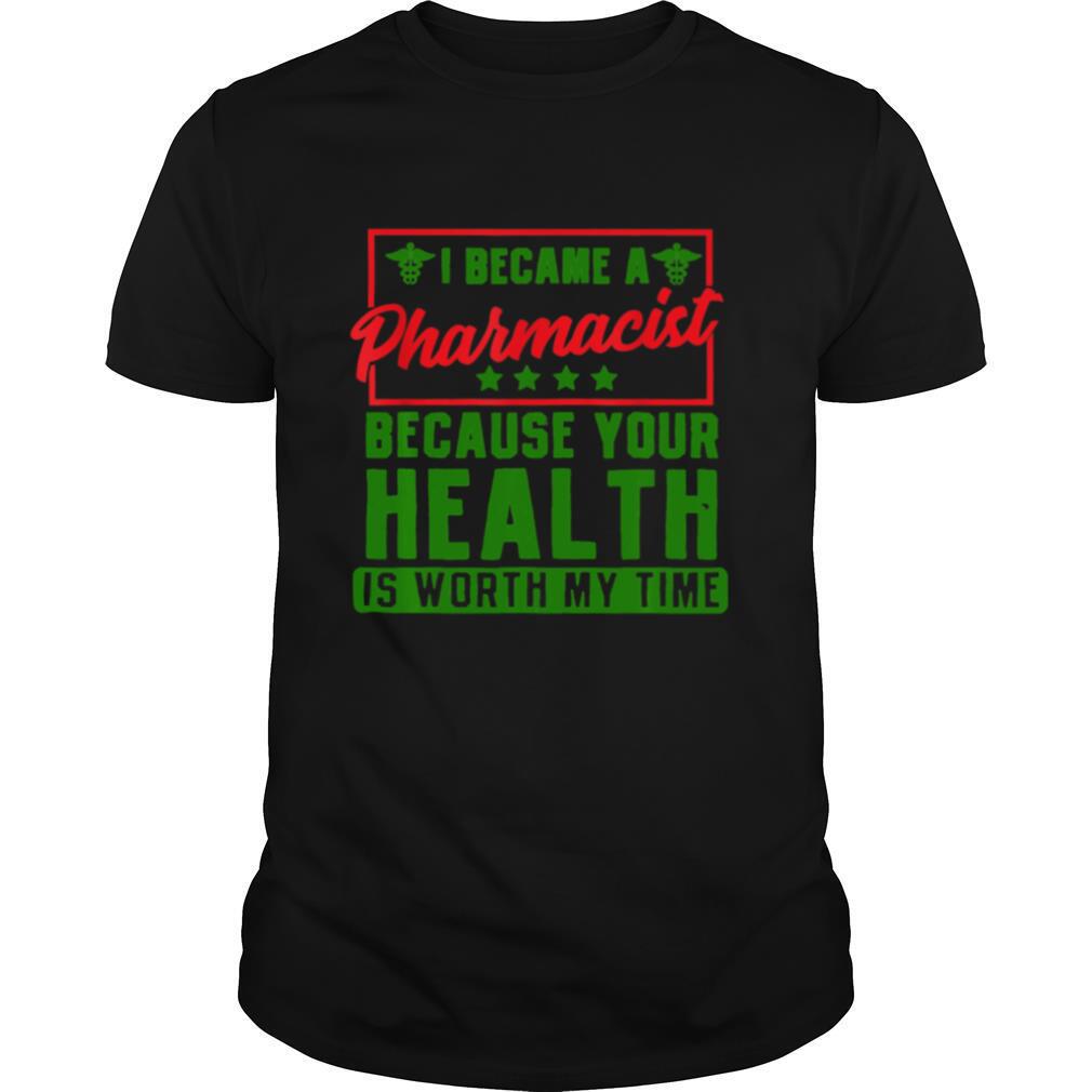 Promotions Im A Pharmacist Because Your Health Is Worth My Time Shirt 
