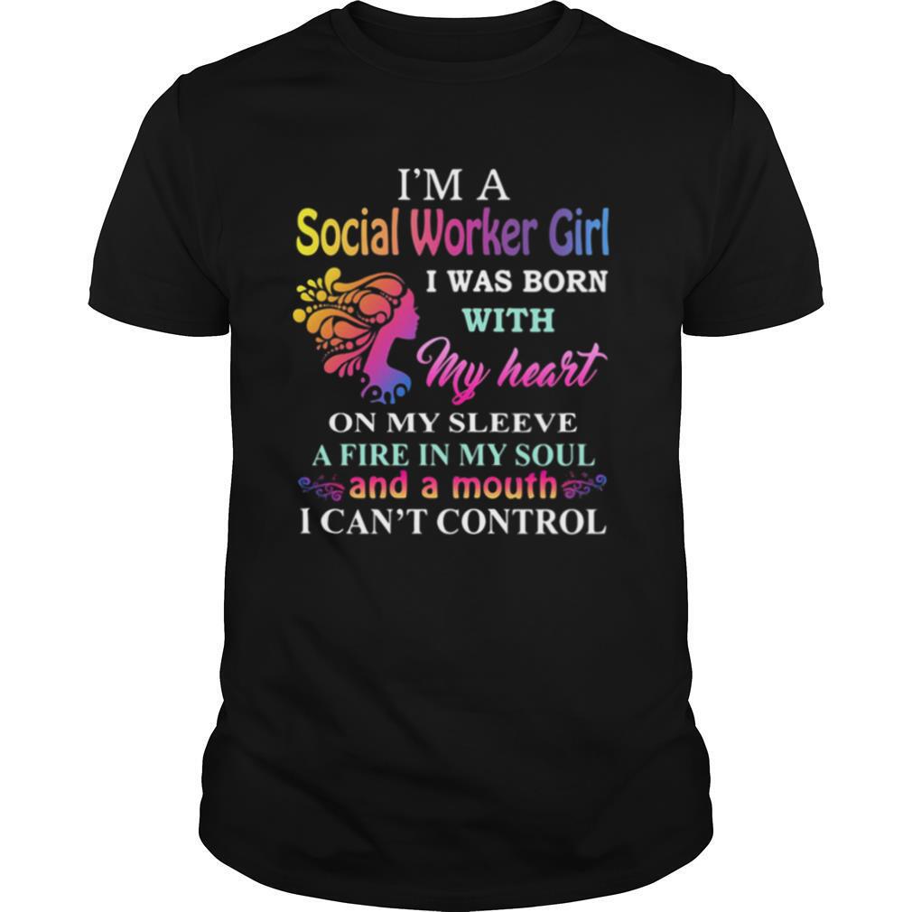 Special Im A Social Worker Girl I Was Born With My Heart On My Sleeve A Fire In My Soul And A Month I Cant Control Shirt 