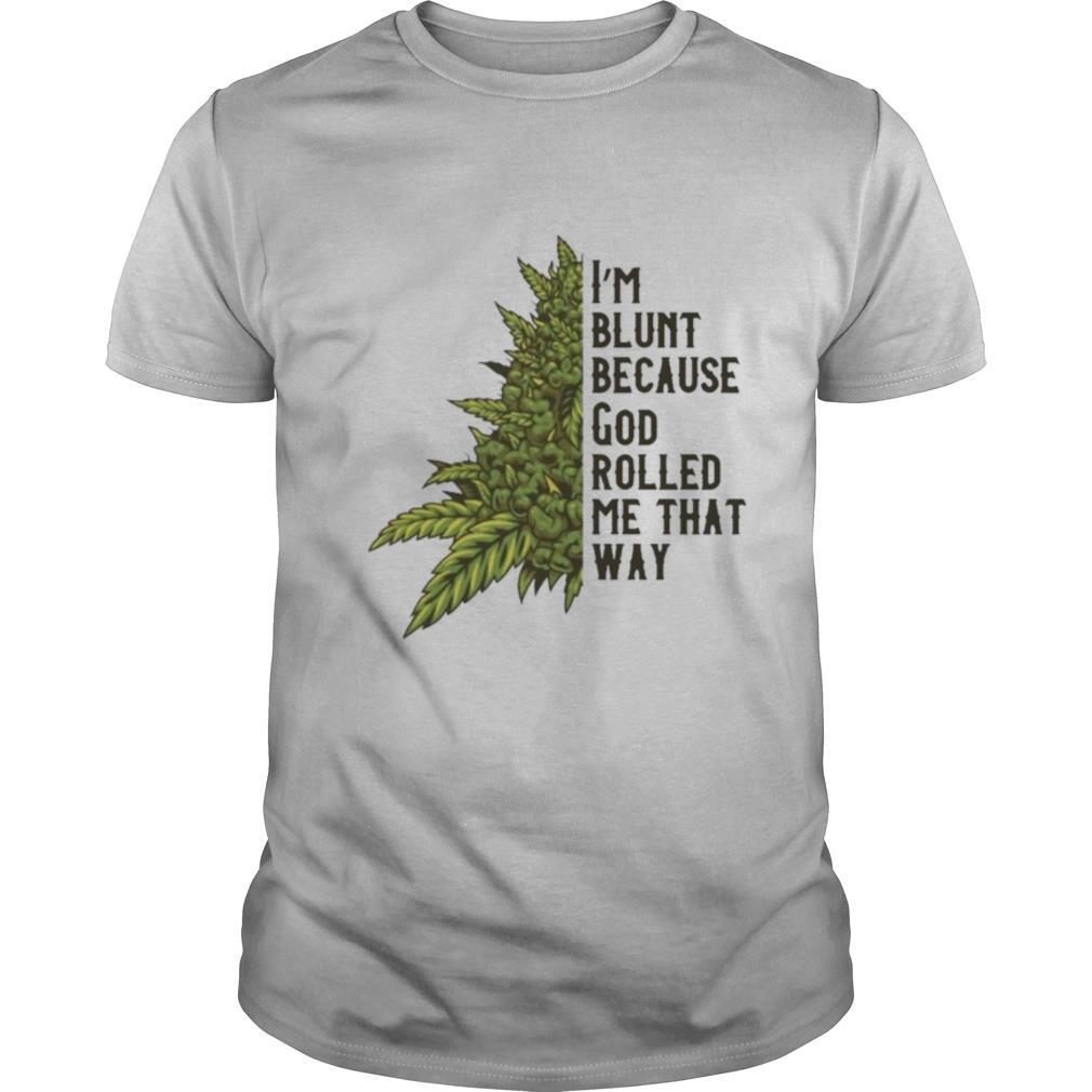 Interesting Im Blunt Because God Rolled Me That Way Weed Shirt 