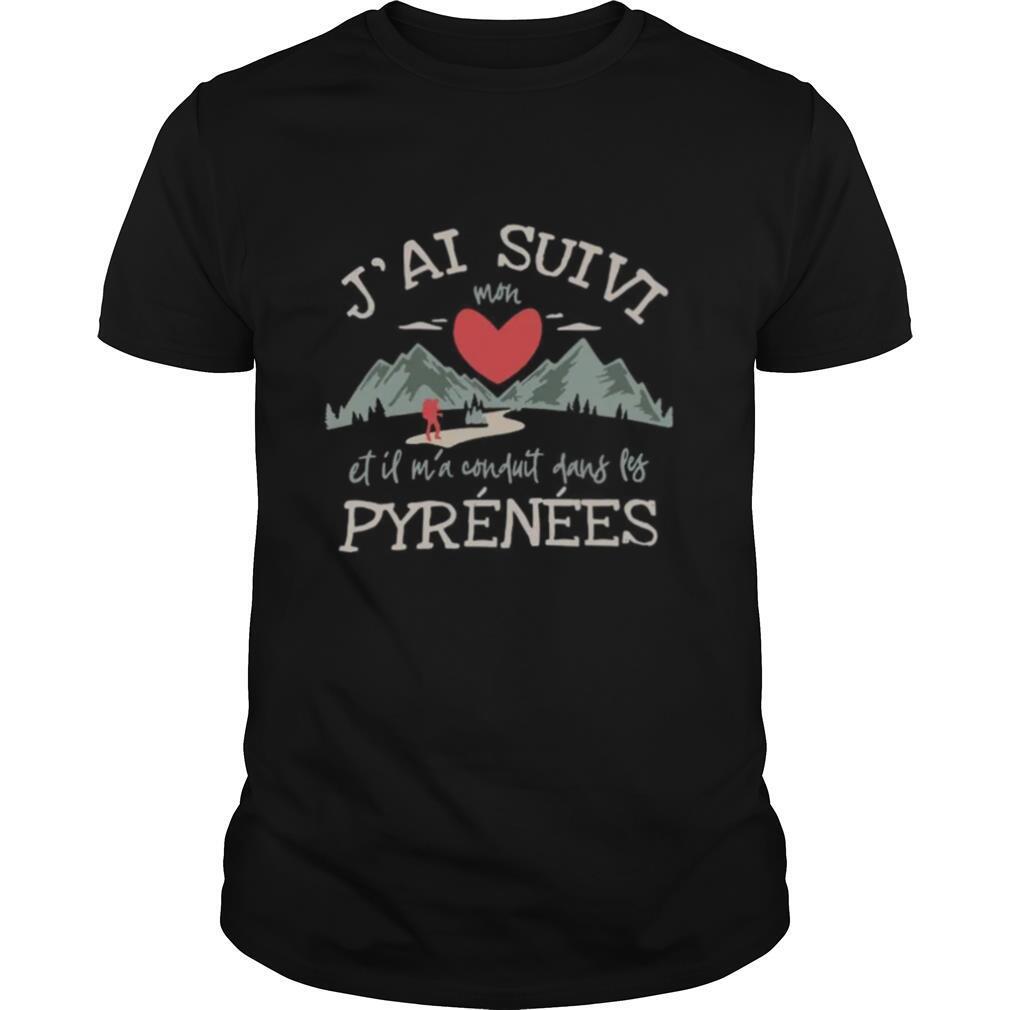 Interesting Jai Suivi Mon Et Il Ma Conduit Dans Les Pyrenees Shirt 