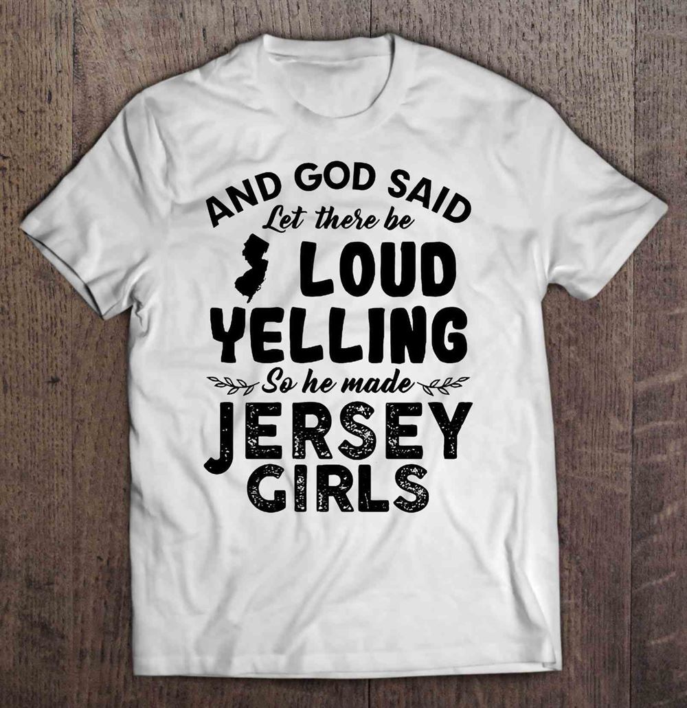 Amazing And God Said Let There Be Loud Yelling So He Made Jersey Girls 