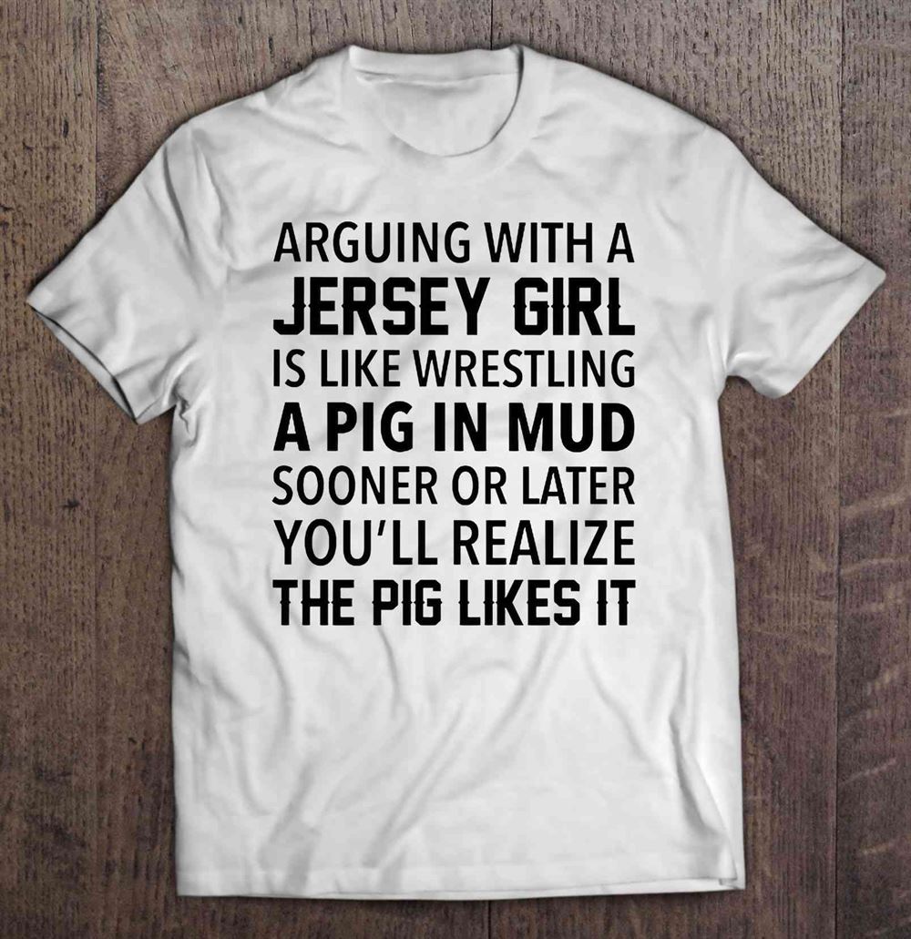 Amazing Arguing With A Jersey Girl Is Like Wrestling A Pig In Mud 