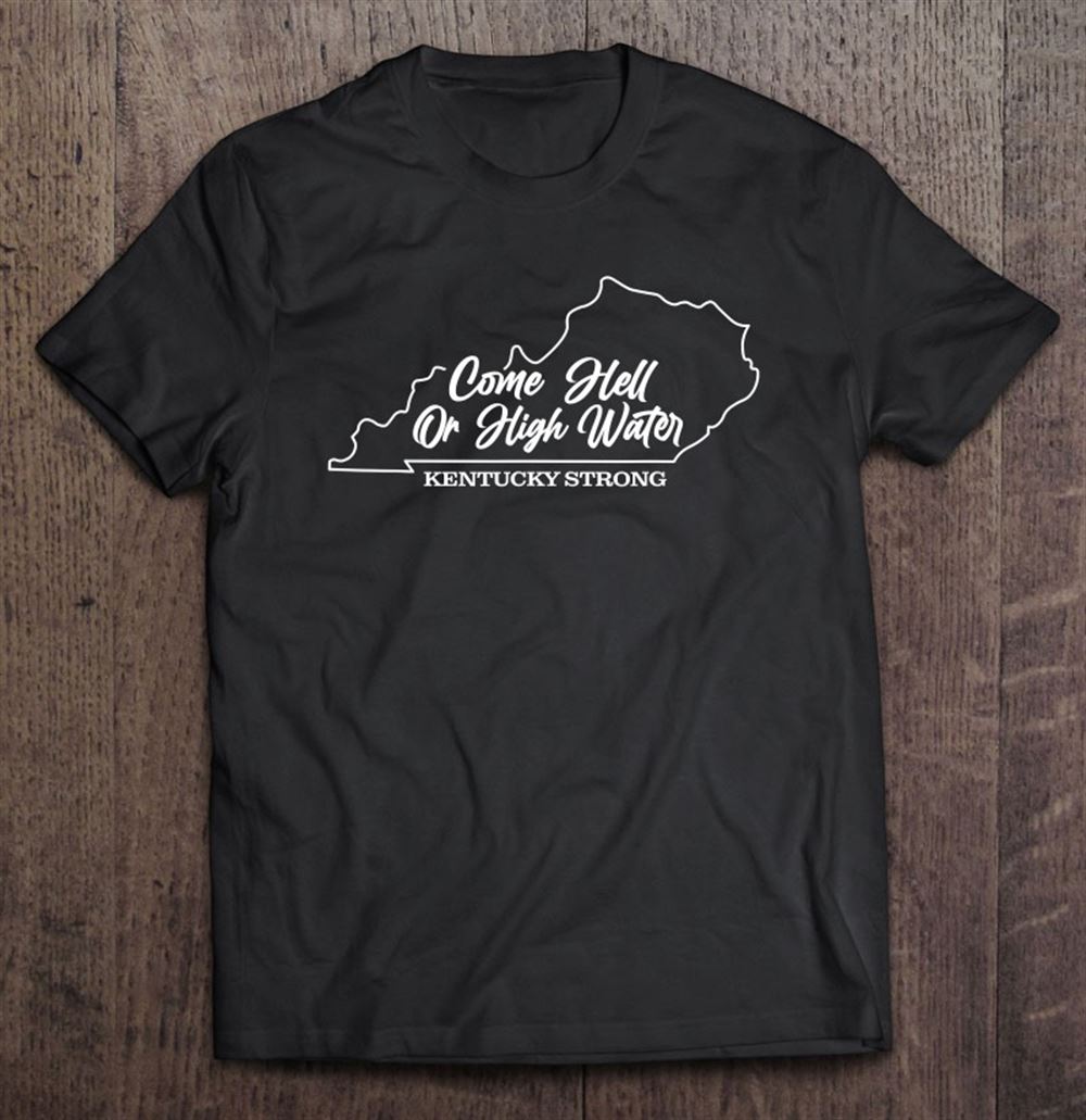 Limited Editon Funny Come Hell Or High Water Kentucky Strong 