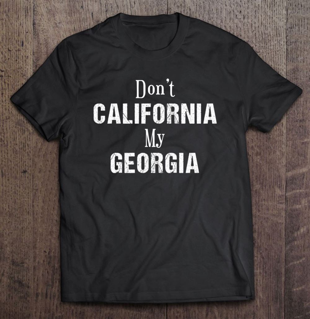 Limited Editon Funny Dont California My Georgia Sarcasm 