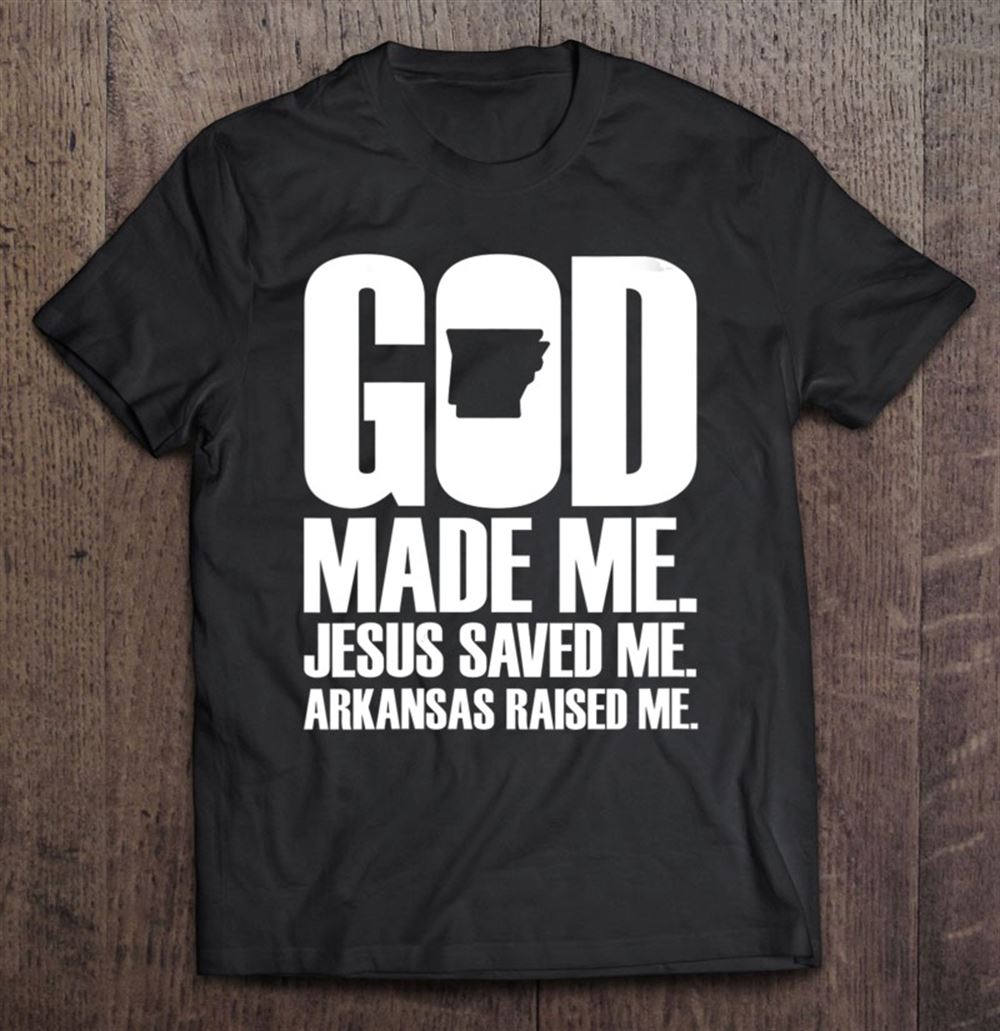 Interesting God Made Me Jesus Saved Me Arkansas Raised Me Religion 