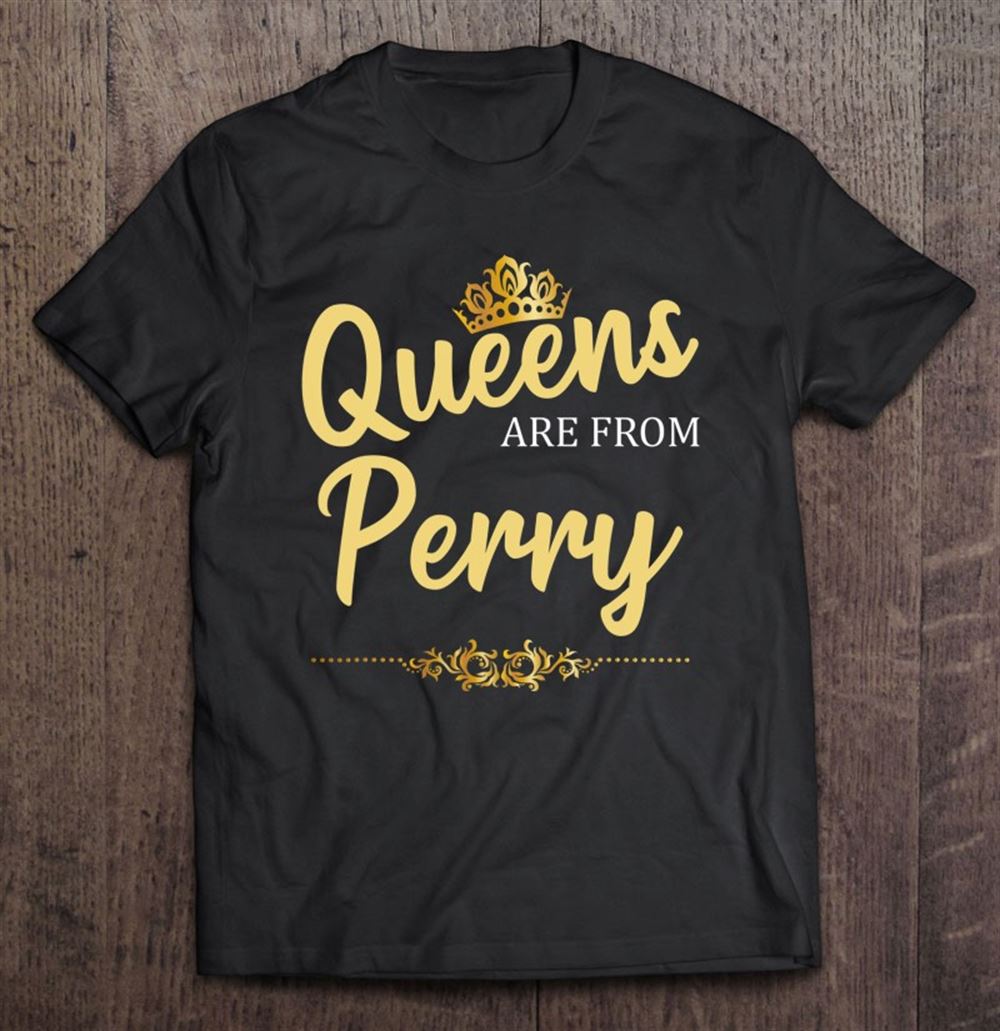 Limited Editon Queens Are From Perry Ga Georgia Funny Home Roots Usa Gift 