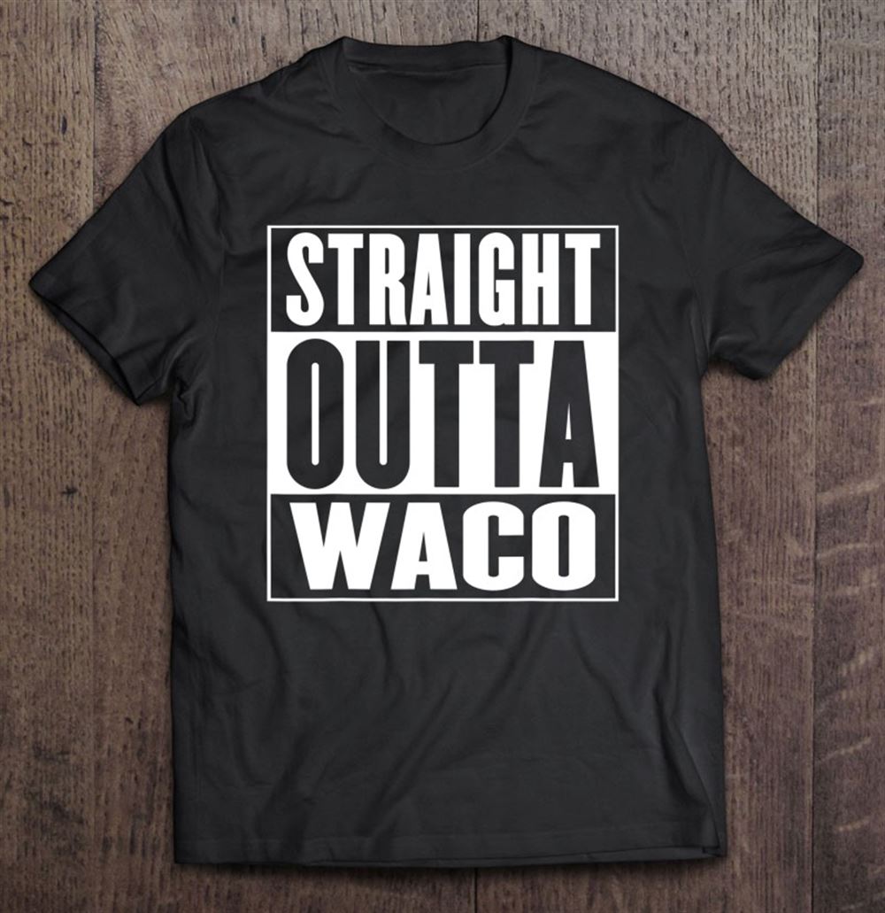 Amazing Straight Outta Waco State Of Texas 