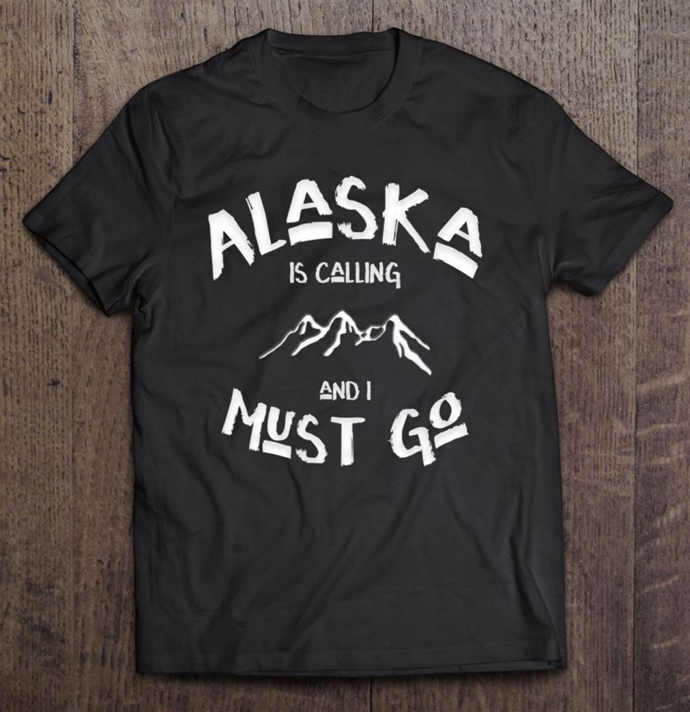 Special Alaska Is Calling And I Must Go Mountains 