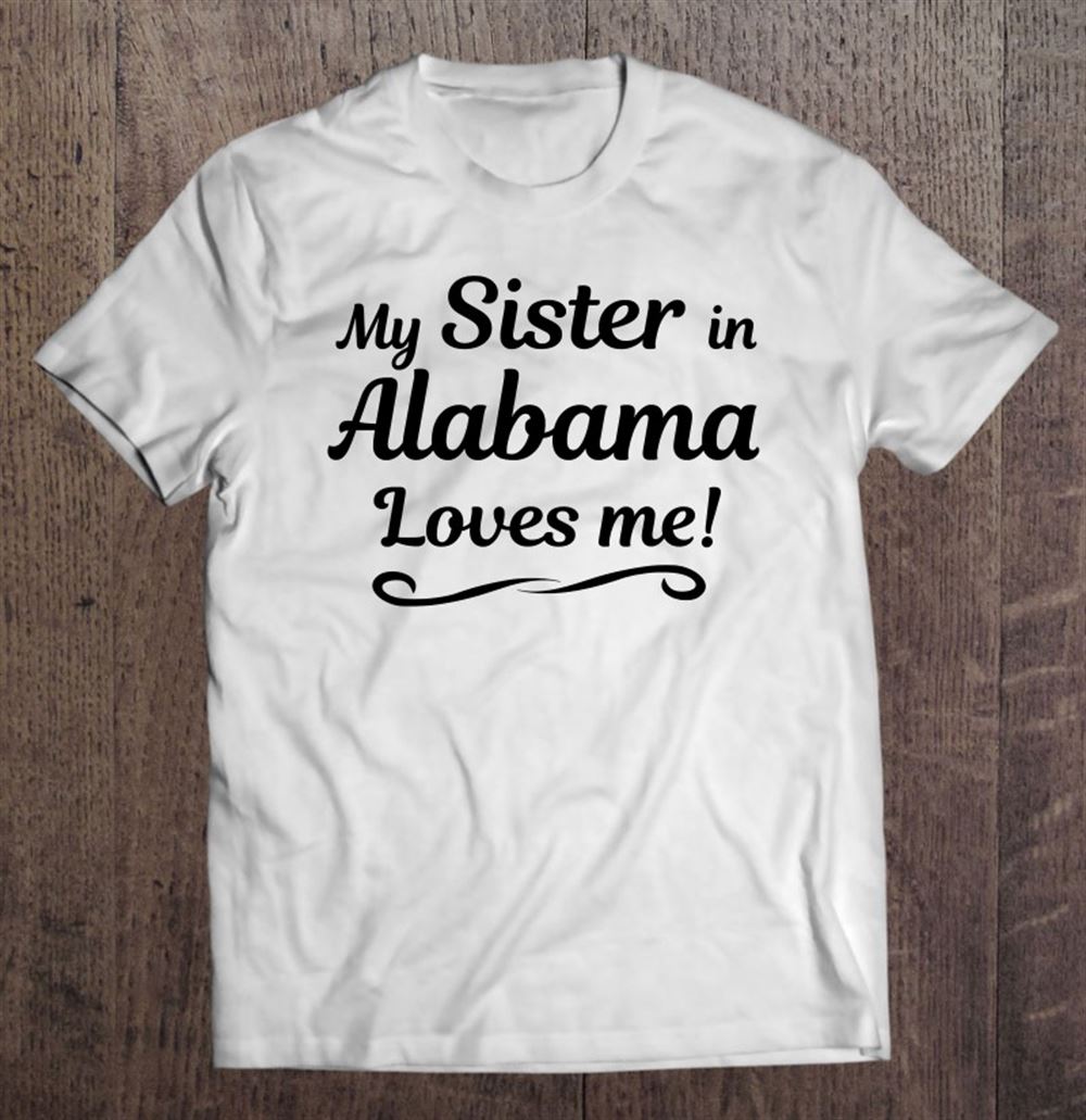 Amazing My Sister In Alabama Loves Me Gift From Someone In Al 