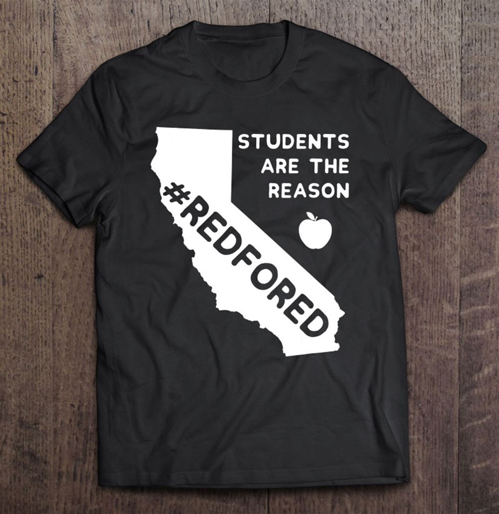 Limited Editon Students Are The Reason Red For Ed Shirt California Teacher 