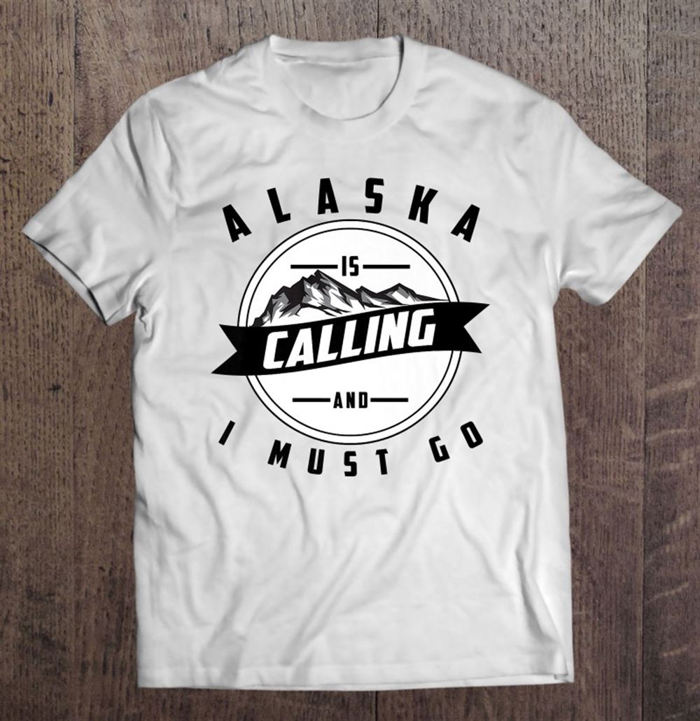 Special Cute Alaska Is Calling I Must Go Design Gift 