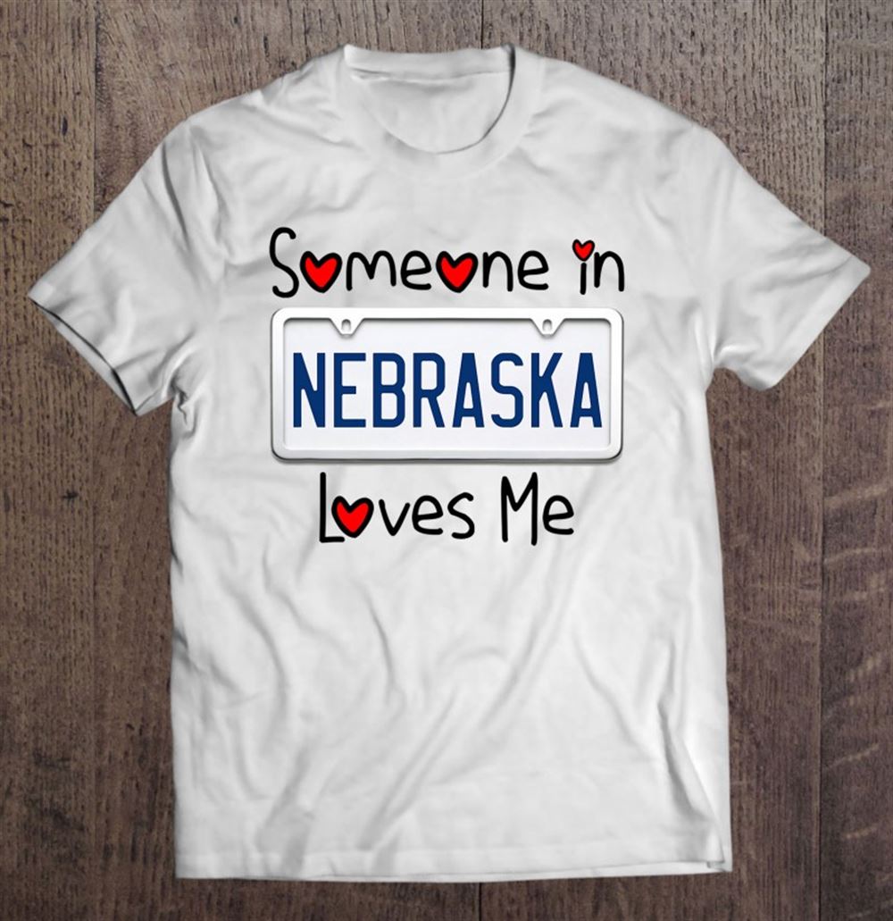 Great Someone In Nebraska Loves Me Shirt Long Distance Gift 