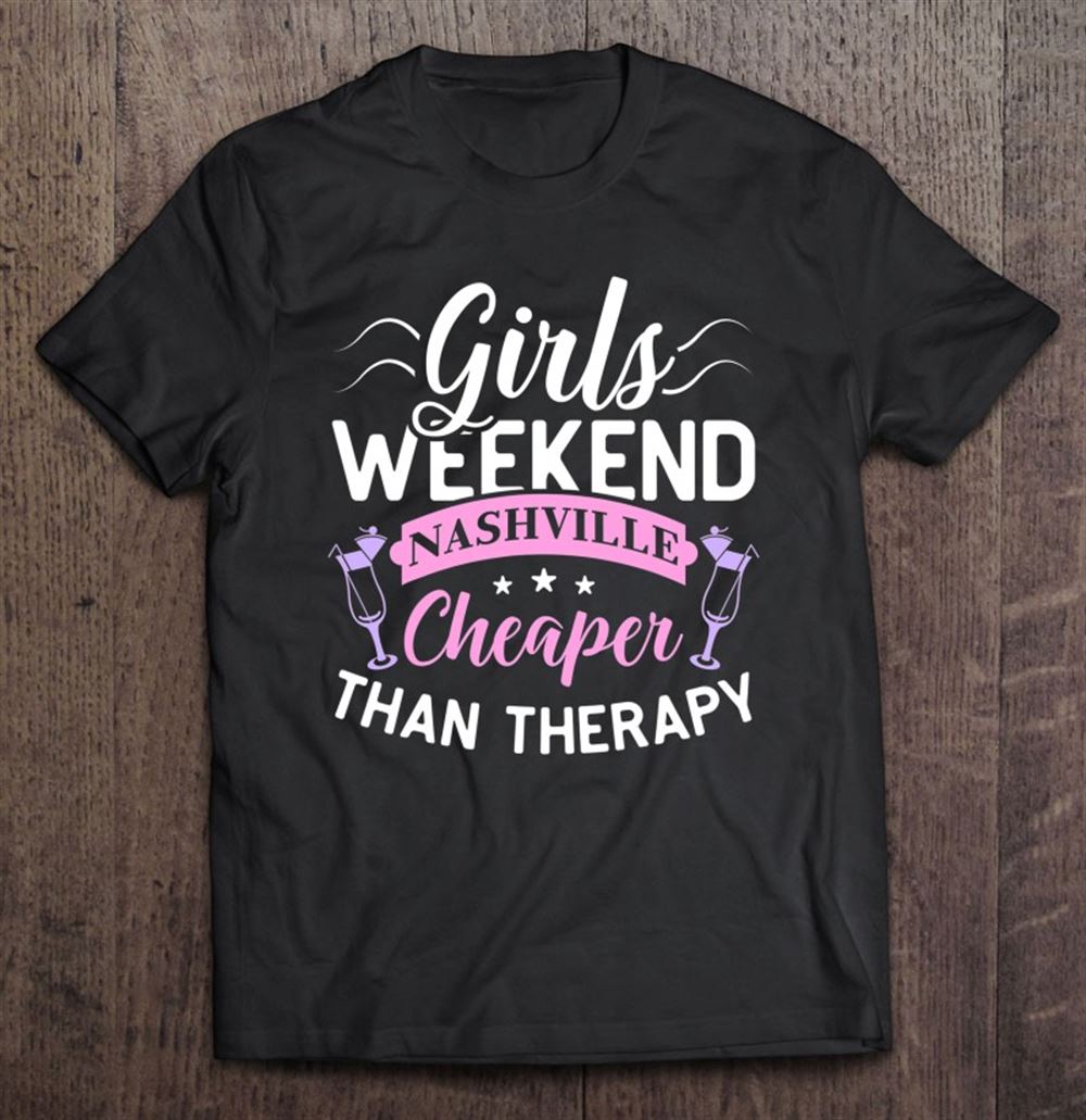 Great Girls Weekend Nashville Cheaper Than Therapy Funny Tee 