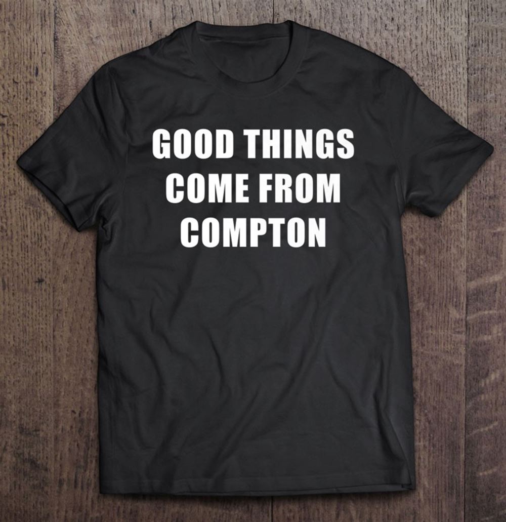 Awesome Good Things Come From Compton Men Women California 
