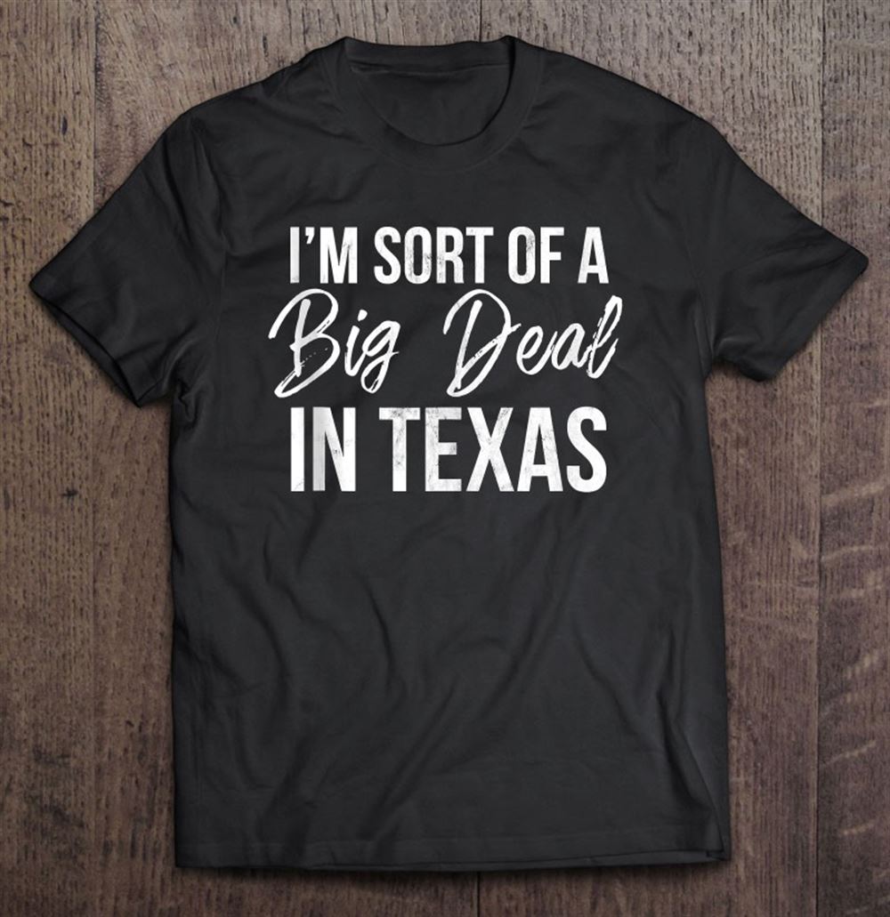 Awesome Im Sort Of A Big Deal In Texas Funny Texas 