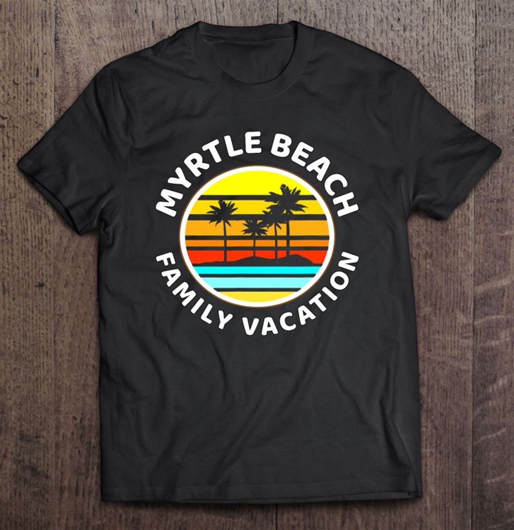 Gifts Myrtle Beach Family Vacation Shirts Matching Family Shirts 