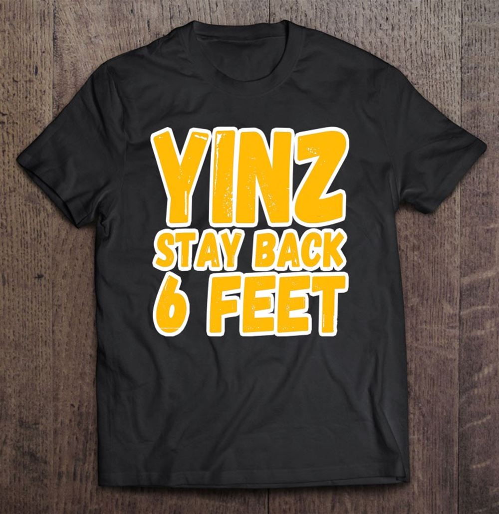Limited Editon Pittsburgh Yinz Stay Back 6 Feet Social Distancing Funny 