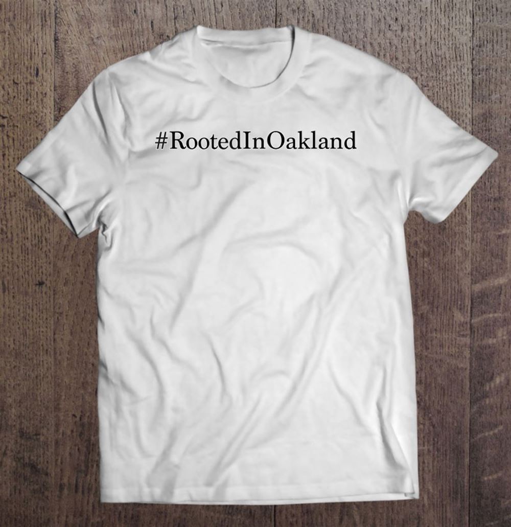 Interesting Rootedinoakland Rooted In Oakland Movement Tshirt 