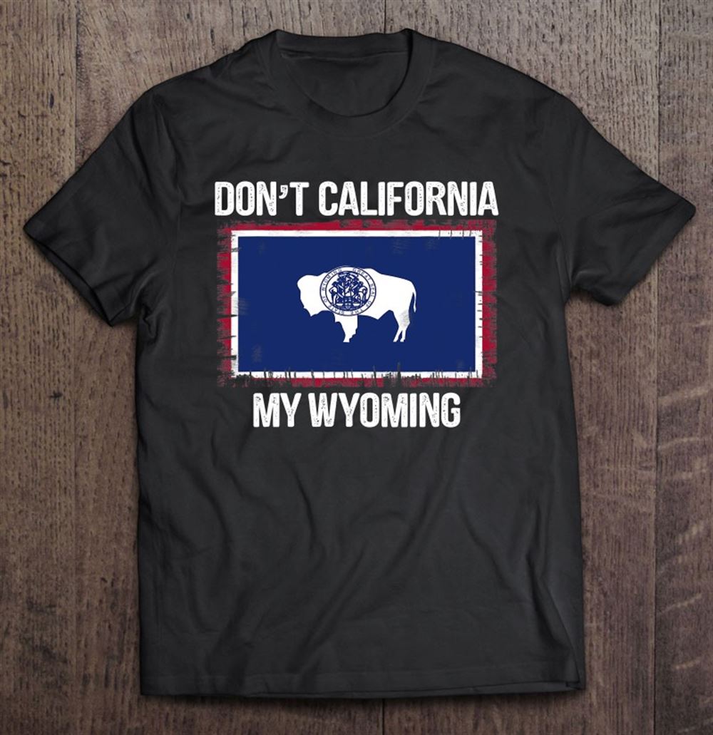 Awesome Dont California My Wyoming Flag 