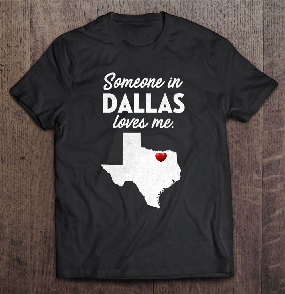 Amazing Someone In Dallas Loves Me Dallas Shirt Texas 