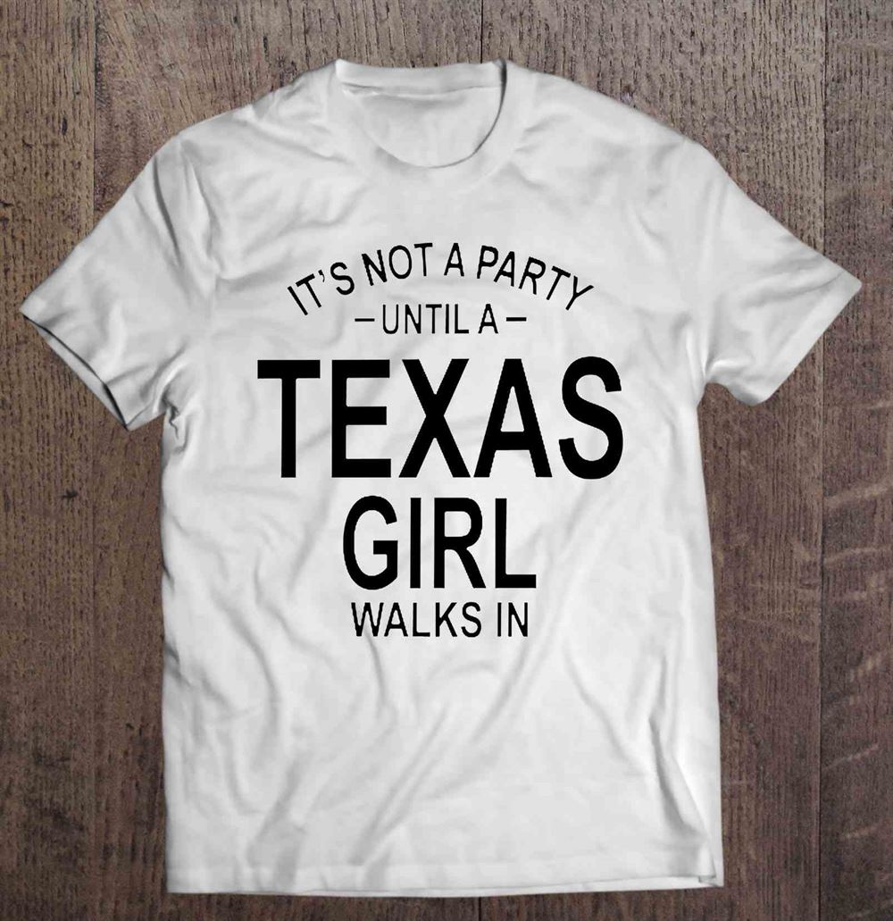 Limited Editon Its Not A Party Until A Texas Girl Walks In 