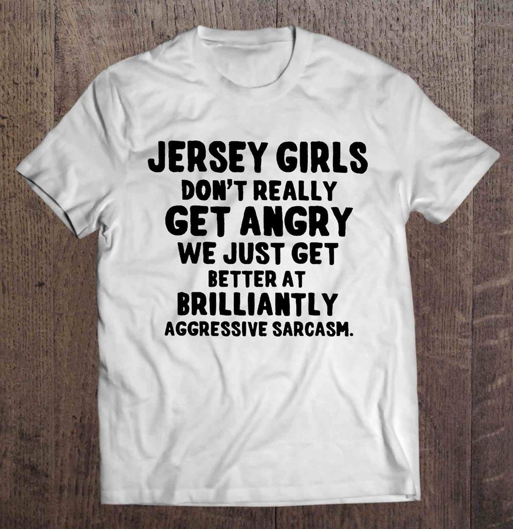 Attractive Jersey Girls Dont Really Get Angry We Just Get Better At Brilliantly Aggressive Sarcasm 