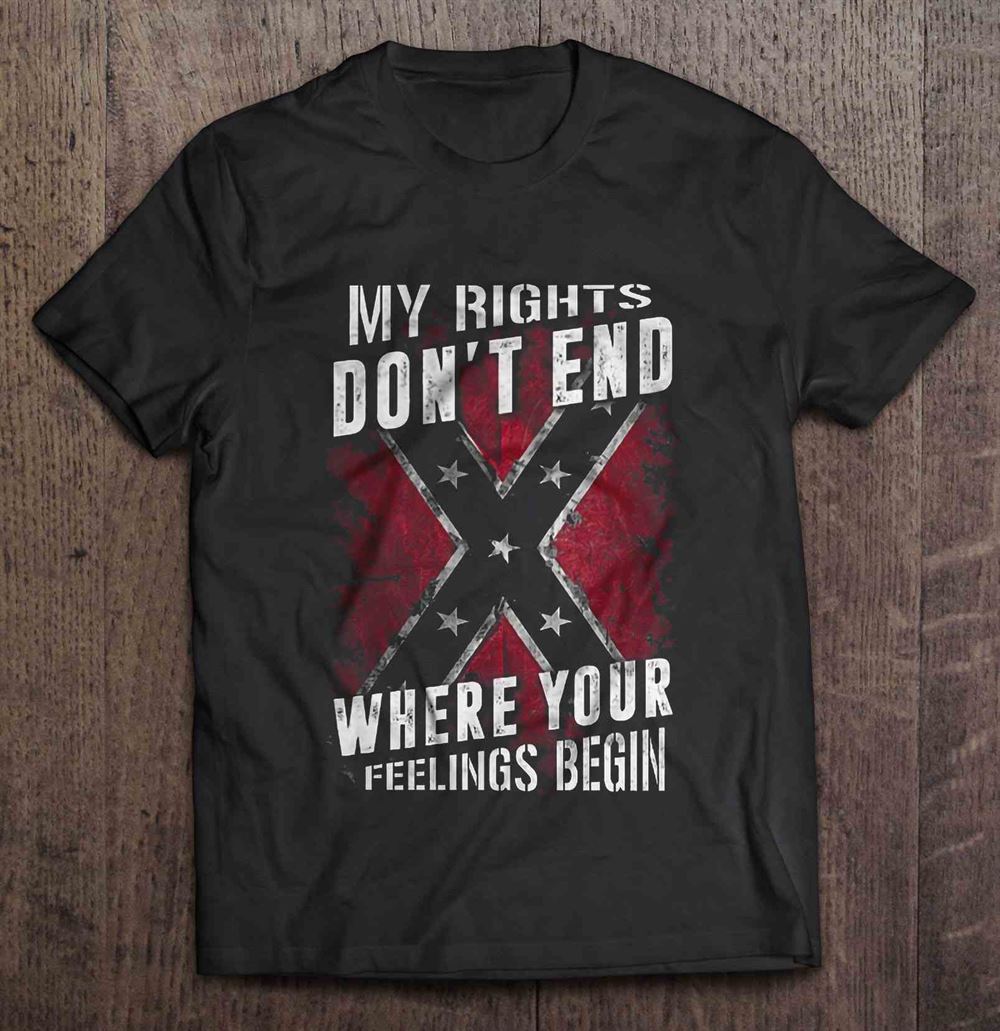 Awesome My Rights Dont End Where Your Feelings Begin Redneck 